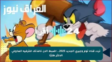 تردد قناة توم وجيري الجديد 2025.. اضبط الآن نافذتك للترفيه العائلي الأكثر طلبًا